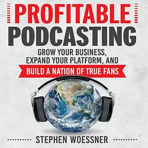 Profitable Podcasting: Grow Your Business, Expand Your Platform, and Build a Nation of True Fans [Audiobook]