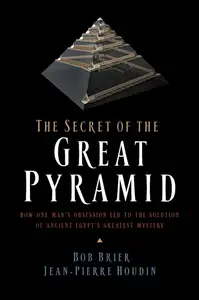 The Secret of the Great Pyramid: How One Man's Obsession Led to the Solution of Ancient Egypt's Greatest Mystery