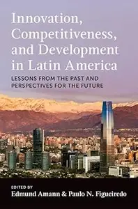 Innovation, Competitiveness, and Development in Latin America: Lessons from the Past and Perspectives for the Future