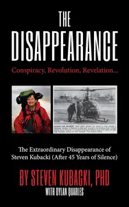 The Disappearance: Conspiracy, Revolution, Revelation… The Extraordinary Disappearance of Steven Kubacki
