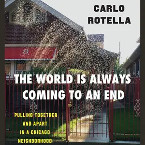 The World Is Always Coming to an End: Pulling Together and Apart in a Chicago Neighborhood