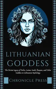 Lithuanian Goddesses: The Divine Legacy of Dalia, Laima, Saule, Zemyna and Other Goddess in Lithuanian Mythology
