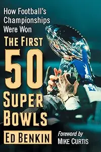 The First 50 Super Bowls: How Football's Championships Were Won