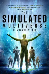 The Simulated Multiverse: An MIT Computer Scientist Explores Parallel Universes, the Simulation Hypothesis