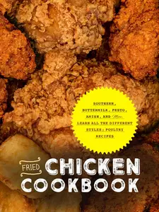 Fried Chicken Cookbook: Southern, Buttermilk, Pesto, Amish, and More; Learn All the Different Styles