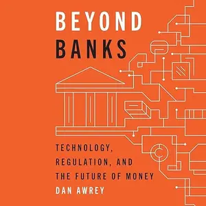 Beyond Banks: Technology, Regulation, and the Future of Money [Audiobook]