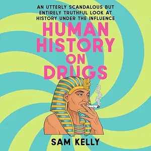 Human History on Drugs: An Utterly Scandalous but Entirely Truthful Look at History Under the Influence [Audiobook]