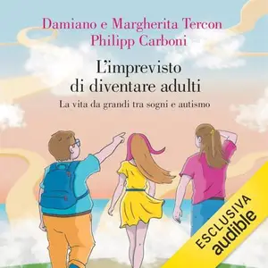 «L'imprevisto di diventare adulti: La vita da grandi tra sogni e autismo» by I Terconauti