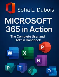 Microsoft 365 in Action: The Complete User and Admin Handbook