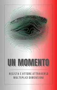 Pierfrancesco Da Col  – Un momento: Regista e attore attraverso molteplici dimensioni (2023)