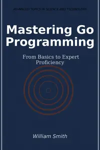 Mastering Go Programming: From Basics to Expert Proficiency