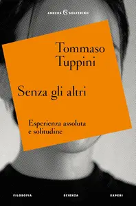 Tommaso Tuppini - Senza gli altri. Esperienza assoluta e solitudine