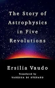 The Story of Astrophysics in Five Revolutions