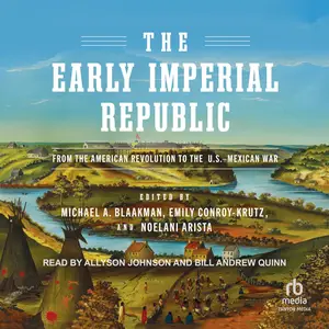 The Early Imperial Republic: From the American Revolution to the U.S.–Mexican War [Audiobook]