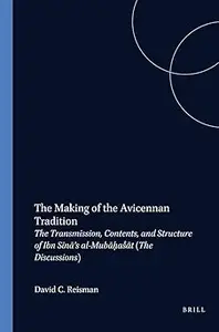 The Making of the Avicennan Tradition: The Transmission, Contents, and Structure of Ibn Sīnā's Al-Mubāḥaṭāt