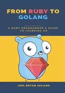 From Ruby to Golang: A Ruby Programmer's Guide to Learning Golang