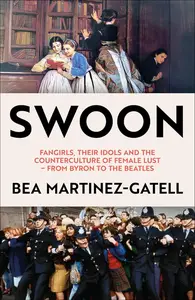 Swoon: Fangirls, Their Idols and the Counterculture of Female Lust – From Byron to the Beatles