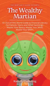 The Wealthy Martian: An Out-Of-This-World Guide to Financial Literacy for Parents, Teens and Other Earthlings.