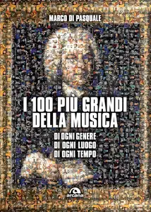 Marco Di Pasquale - I 100 più grandi della musica. Di ogni genere. Di ogni luogo. Di ogni