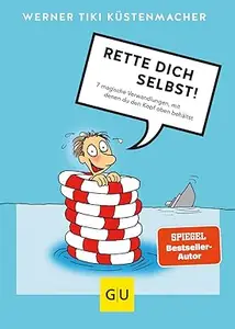 Rette dich selbst!: 7 magische Verwandlungen, mit denen du den Kopf oben behältst
