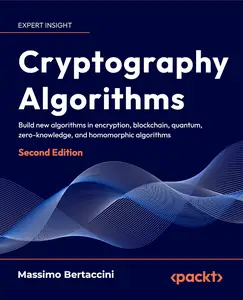 Cryptography Algorithms: Explore New Algorithms in Zero-knowledge, Homomorphic Encryption, and Quantum Cryptography 2nd Edition