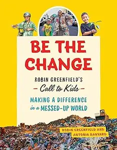 Be the Change: Robin Greenfield’s Call to Kids―Making a Difference in a Messed-Up World