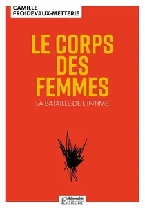 Camille Froidevaux-Metterie, "Le corps des femmes : La bataille de l'intime"