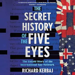 The Secret History of the Five Eyes: The Untold Story of the International Spy Network, 2025 Edition [Audiobook]