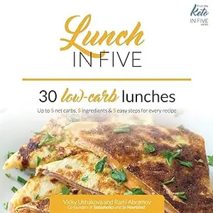 Lunch in Five: 30 Low Carb Lunches. Up to 5 Net Carbs & 5 Ingredients Each!