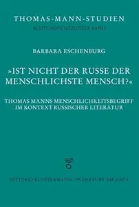 Ist Nicht Der Russe Der Menschlichste Mensch?: Thomas Manns Menschlichkeitsbegriff Im Kontext Russischer Literatur