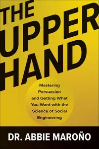 The Upper Hand: Mastering Persuasion and Getting What You Want with the Science of Social Engineering