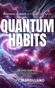 Quantum Habits: The Atomic Power of Small Changes for Extraordinary Results