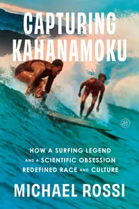Capturing Kahanamoku: How a Surfing Legend and a Scientific Obsession Redefined Race and Culture