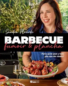 Sandra Plourde, "Barbecue, fumoir et plancha: Parce qu'on peut y faire plus que des steaks!"