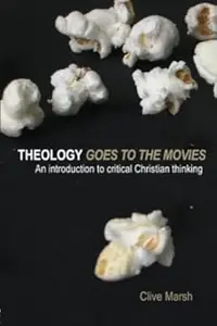 Theology Goes to the Movies: An Introduction to Critical Christian Thinking