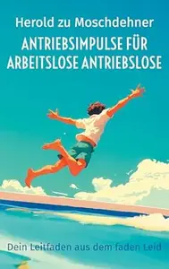 Antriebsimpulse für arbeitslose Antriebslose: Dein Leitfaden aus dem faden Leid