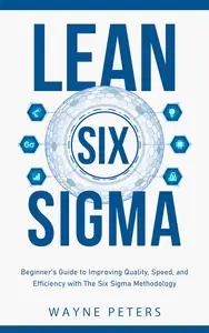 Lean Six Sigma: Beginner’s Guide to Improving Quality, Speed, and Efficiency With the Six Sigma Methodology