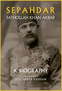 Sepahdar: Fathollah Khan Akbar, A Biography