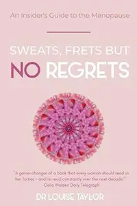 Sweats, Frets but no Regrets: An insider's guide to the menopause
