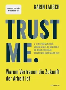 Trust me. Warum Vertrauen die Zukunft der Arbeit ist