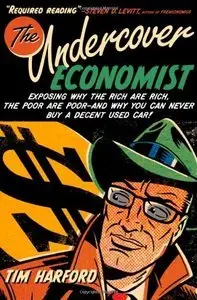 The Undercover Economist: Exposing Why the Rich Are Rich, the Poor Are Poor ,and Why You Can Never Buy a Decent Used Car (Re)