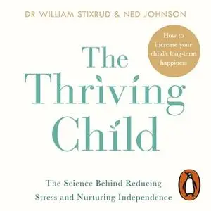 «The Thriving Child» by William Stixrud,Ned Johnson