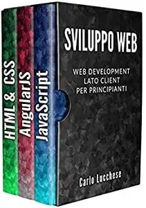 Sviluppo Web: Web Development Lato Client per Principianti - Contiene HTML & CSS, JavaScript e AngularJS (Italian Edition)