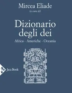 Mircea Eliade - Dizionario degli dei. Africa, Americhe, Oceania