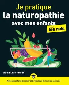 Je pratique la naturopathie avec mes enfants pour les Nuls - Nadia Christensen