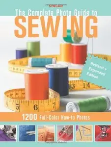 Singer Complete Photo Guide to Sewing: Revised + Expanded Edition: 1200 Full-Color How-To Photos [Repost]