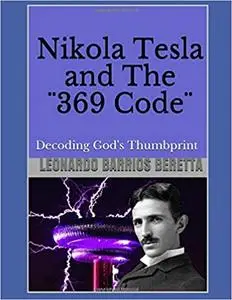 Nikola Tesla and The ¨369 Code¨: Decoding God's Thumbprint