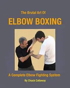 The Brutal Art of Elbow Boxing: A Complete Elbow Fighting System