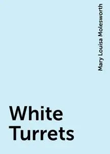 «White Turrets» by Mary Louisa Molesworth