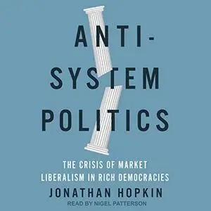 Anti-System Politics: The Crisis of Market Liberalism in Rich Democracies [Audiobook]